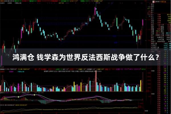 鸿满仓 钱学森为世界反法西斯战争做了什么？